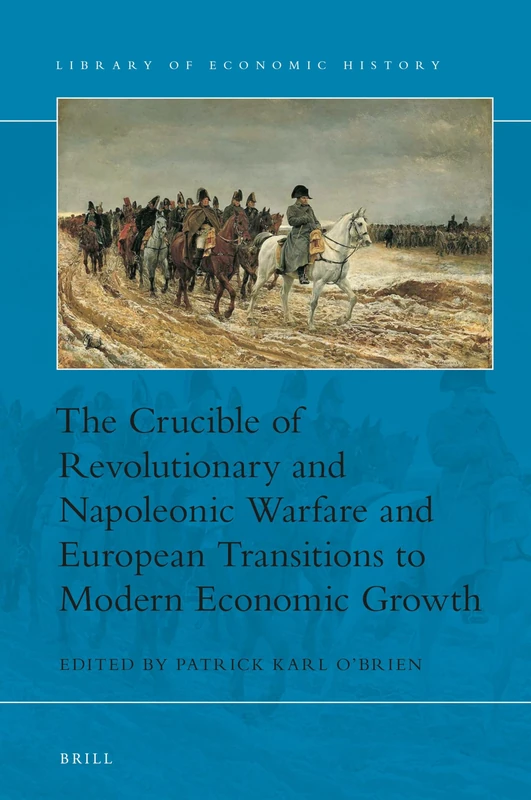 The Crucible of Revolutionary and Napoleonic Warfare and European Transitions to Modern Economic Growth: 15 (Library of Economic History, 15)