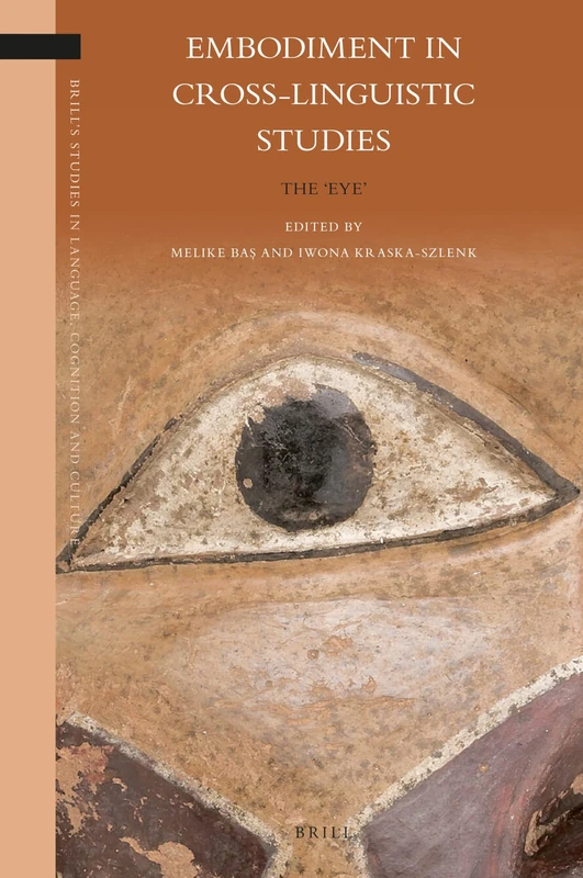 Embodiment in Cross-Linguistic Studies: The ‘Eye’: 31 (Brill's Studies in Language, Cognition and Culture, 31)