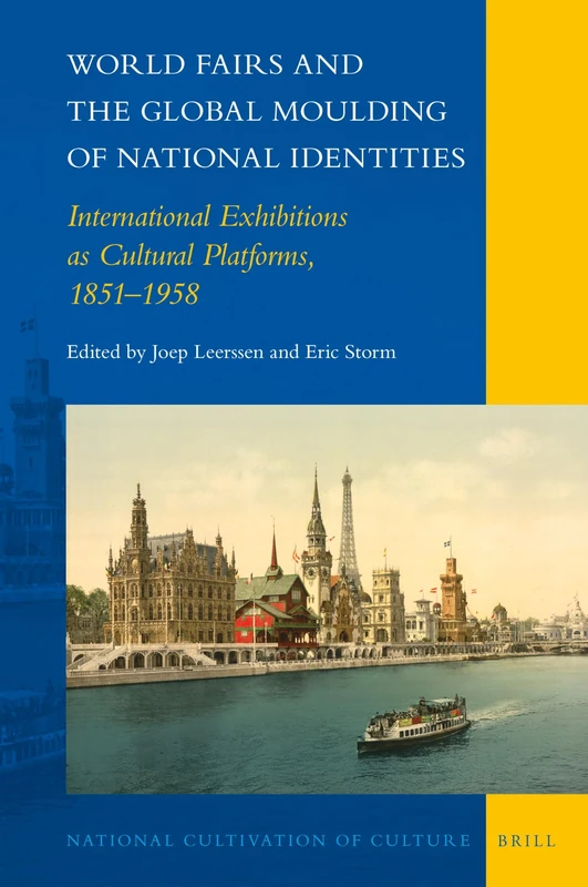 World Fairs and the Global Moulding of National Identities: International Exhibitions as Cultural Platforms, 1851–1958: 27 (National Cultivation of Culture, 27)