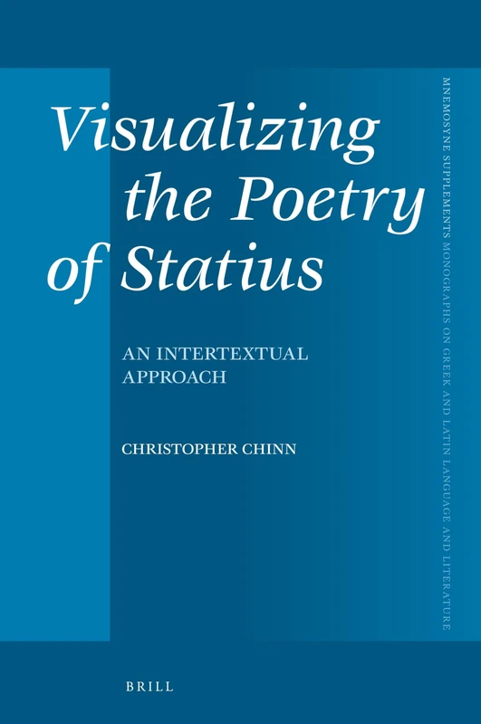 Visualizing the Poetry of Statius: An Intertextual Approach: 449 (Mnemosyne, Supplements, 449)