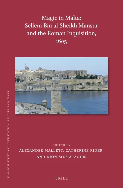 Magic in Malta: Sellem bin al-Sheikh Mansur and the Roman Inquisition, 1605: 185 (Islamic History and Civilization, 185)