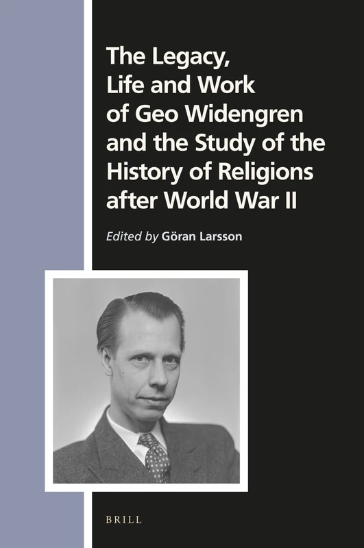 The Legacy, Life and Work of Geo Widengren and the Study of the History of Religions after World War II: 174 (Numen Book Series, 174)