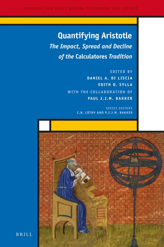 Quantifying Aristotle: The Impact, Spread and Decline of the Calculatores Tradition: 34 (Medieval and Early Modern Philosophy and Science, 34)