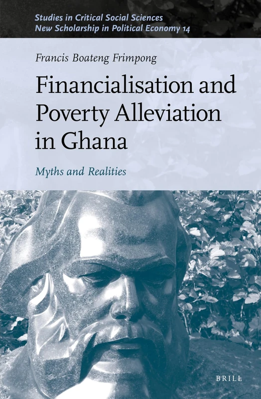 Financialisation and Poverty Alleviation in Ghana: Myths and Realities: 209/14 (New Scholarship in Political Economy, 209/14)