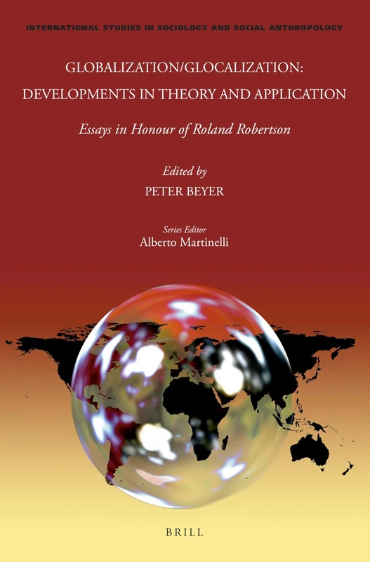 Globalization/Glocalization: Developments in Theory and Application: Essays in Honour of Roland Robertson: 139 (International Studies in Sociology and Social Anthropology, 139)