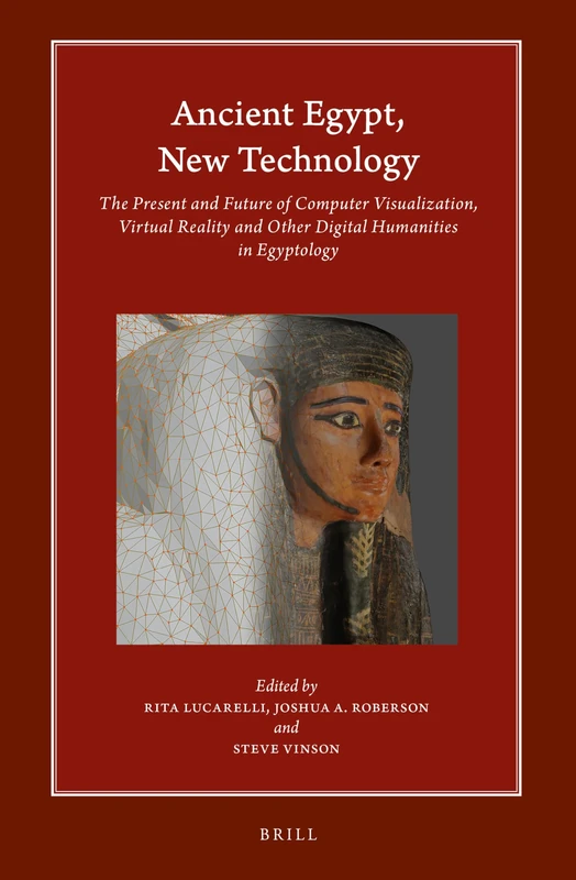Ancient Egypt, New Technology: The Present and Future of Computer Visualization, Virtual Reality and Other Digital Humanities in Egyptology: 17 (Harvard Egyptological Studies, 17)