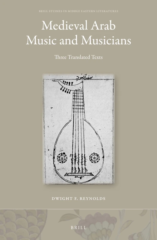 Medieval Arab Music and Musicians: Three Translated Texts: 44 (Brill Studies in Middle Eastern Literatures, 44)