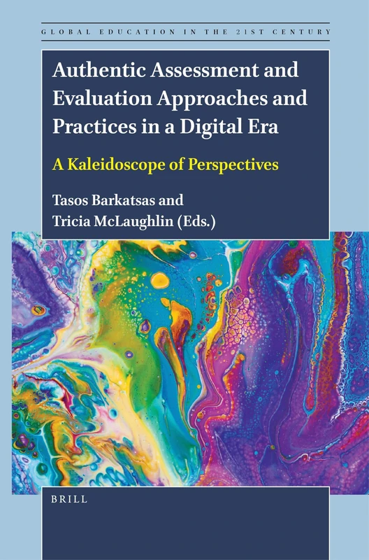 Authentic Assessment and Evaluation Approaches and Practices in a Digital Era: A Kaleidoscope of Perspectives: 5 (Global Education in the 21st Century, 5)