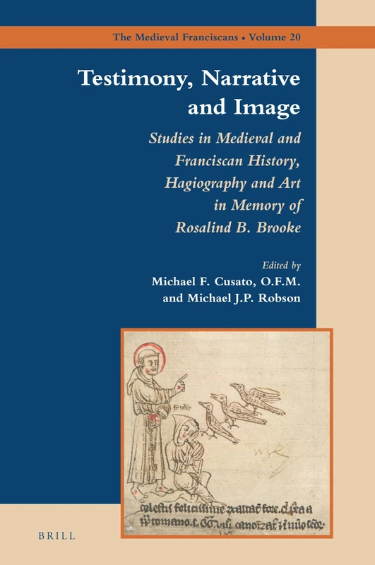 Testimony, Narrative and Image: Studies in Medieval and Franciscan History, Hagiography and Art in Memory of Rosalind B. Brooke: 20 (The Medieval Franciscans, 20)
