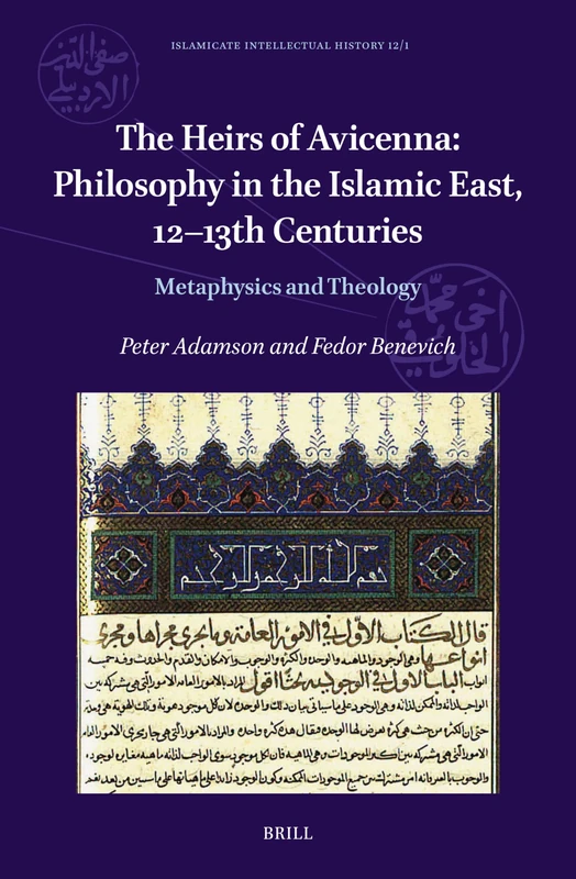 The Heirs of Avicenna: Philosophy in the Islamic East, 12-13th Centuries: Metaphysics and Theology: 12/1 (Islamicate Intellectual History, 12/1)