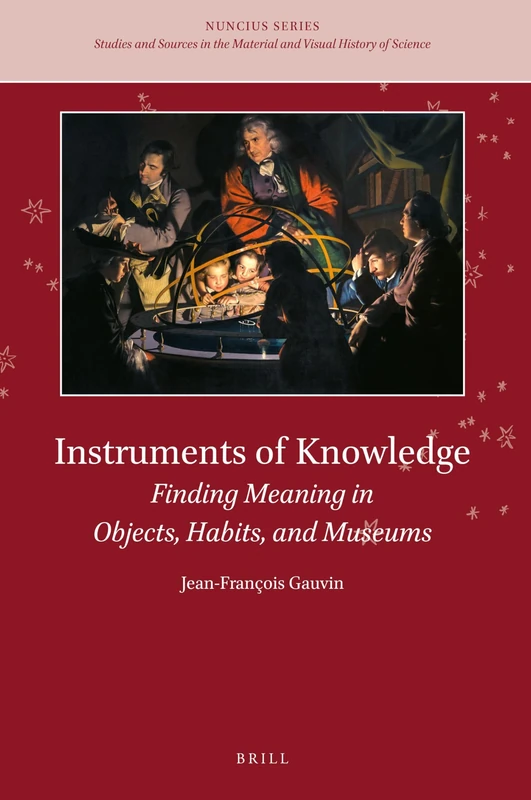 Instruments of Knowledge: Finding Meaning in Objects, Habits, and Museums: 12 (Nuncius Series, 12)