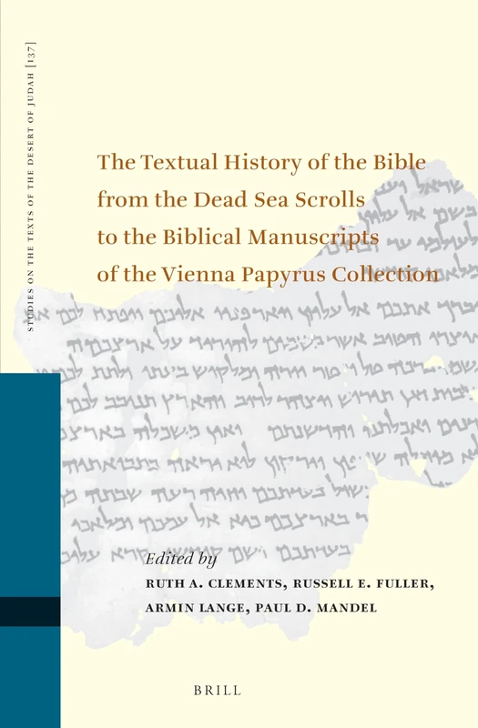 The Textual History of the Bible from the Dead Sea Scrolls to the Biblical manuscripts of the Vienna Papyrus Collection: Proceedings of the Fifteenth ... on the Texts of the Desert of Judah, 137)