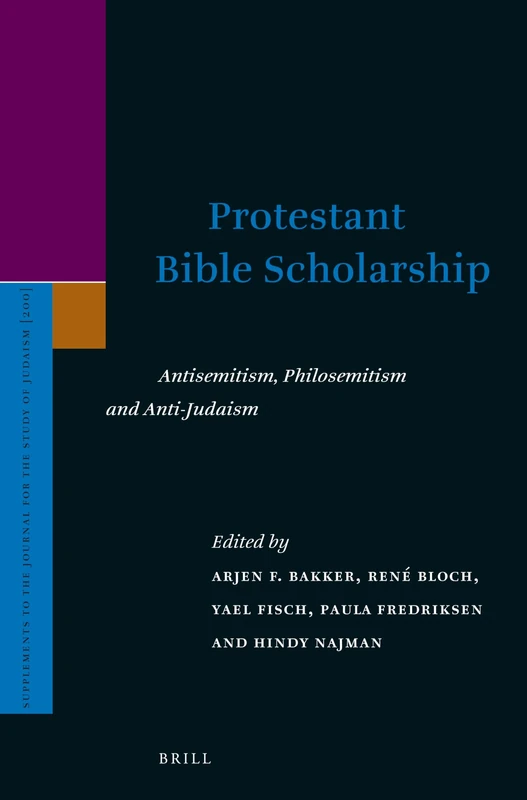 Protestant Bible Scholarship: Antisemitism, Philosemitism and Anti-Judaism: 200 (Supplements to the Journal for the Study of Judaism, 200)