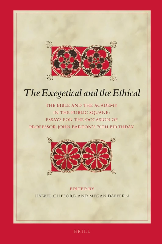 The Exegetical and the Ethical: The Bible and the Academy in the Public Square. Essays for the Occasion of Professor John Barton’s 70th Birthday: 197 (Biblical Interpretation Series, 197)