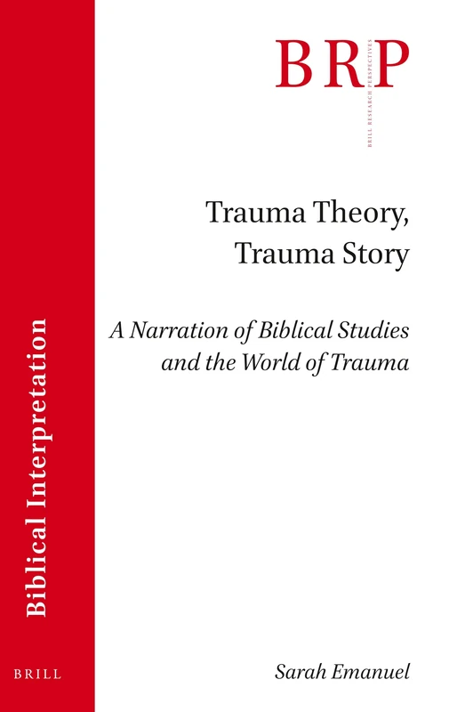 Trauma Theory, Trauma Story: A Narration of Biblical Studies and the World of Trauma: 4.4 (Brill Research Perspectives in Biblical Interpretation, 4.4)