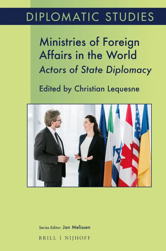 Ministries of Foreign Affairs in the World: Actors of State Diplomacy: 18 (Diplomatic Studies, 18)