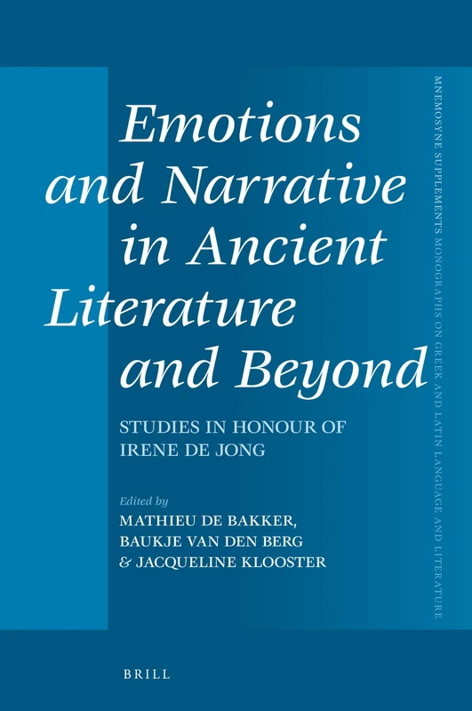 Emotions and Narrative in Ancient Literature and Beyond: Studies in Honour of Irene de Jong: 451 (Mnemosyne, Supplements, 451)