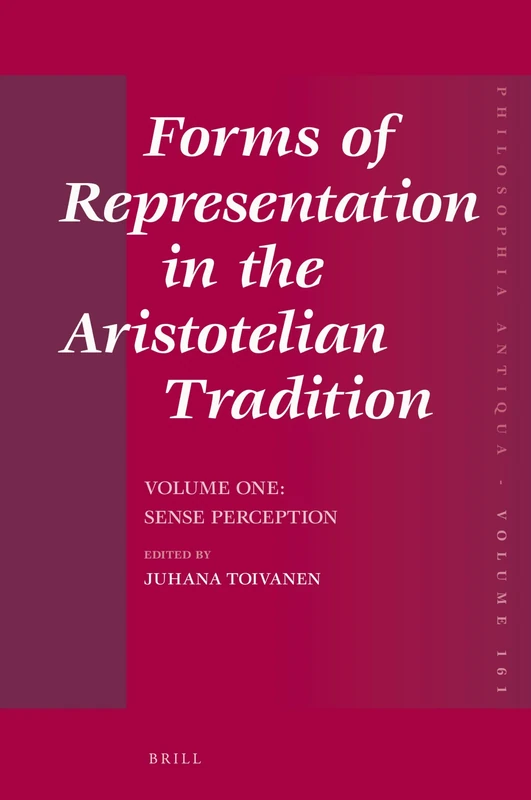 Forms of Representation in the Aristotelian Tradition. Volume One: Sense Perception: 161 (Philosophia Antiqua, 161)