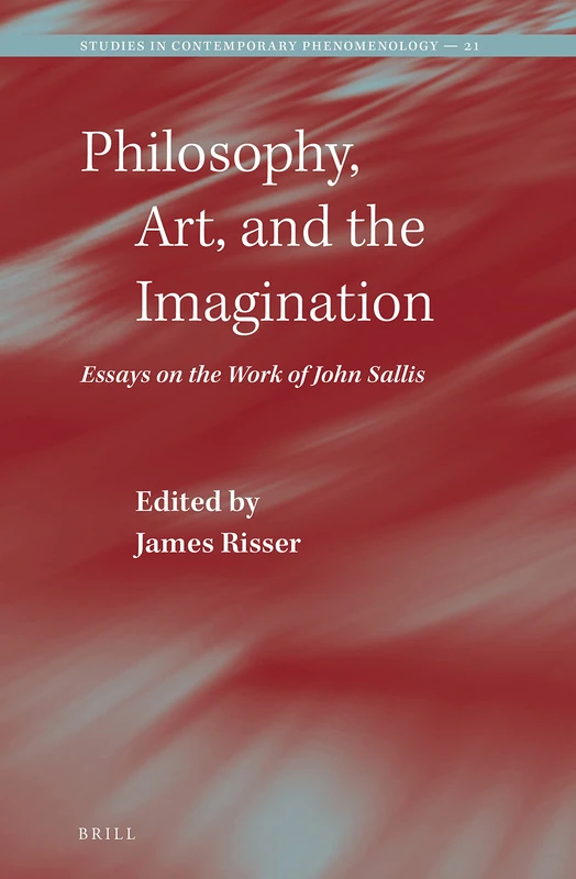 Brill - Philosophy, Art, and the Imagination: Essays on John Sallis