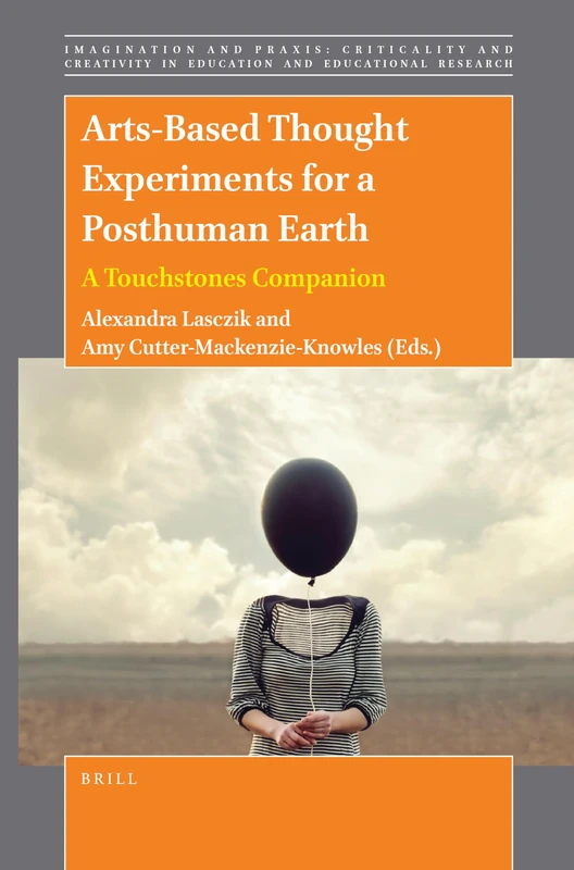 Arts-Based Thought Experiments for a Posthuman Earth: A Touchstones Companion: 16 (Imagination and Praxis: Criticality and Creativity in Education and Educational Research, 16)