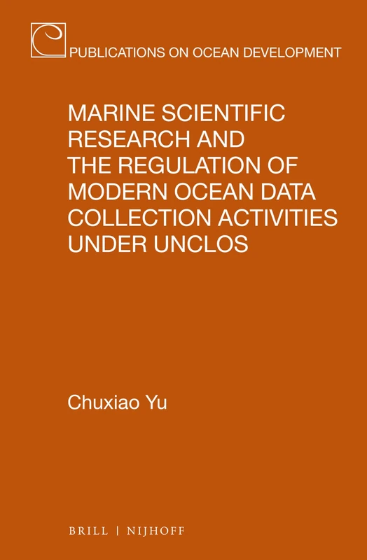 Marine Scientific Research and the Regulation of Modern Ocean Data Collection Activities under UNCLOS: 100 (Publications on Ocean Development, 100)
