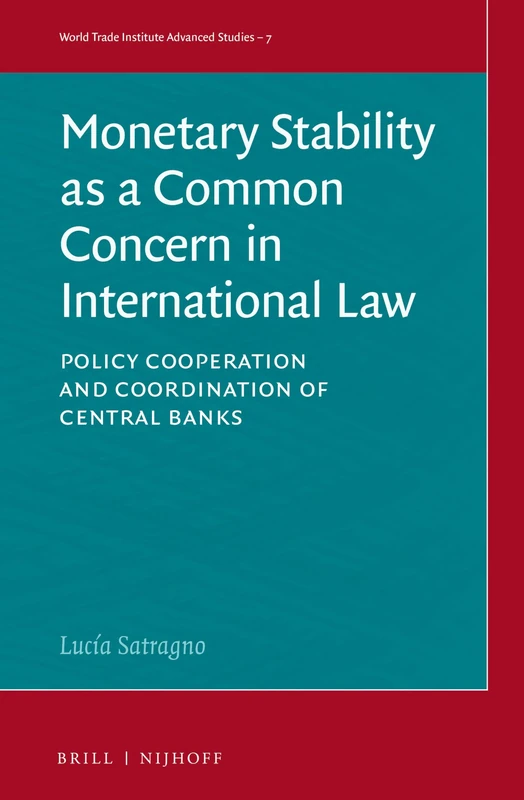 Monetary Stability as a Common Concern in International Law: Policy Cooperation and Coordination of Central Banks: 7 (World Trade Institute Advanced Studies, 7)