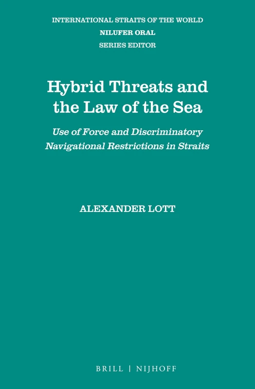 Hybrid Threats and the Law of the Sea: Use of Force and Discriminatory Navigational Restrictions in Straits: 19 (International Straits of the World, 19)