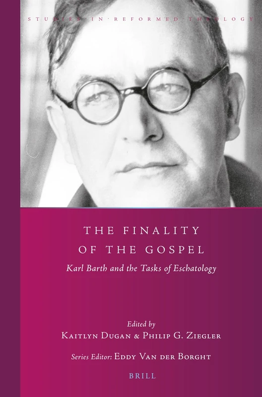 The Finality of the Gospel: Karl Barth and the Tasks of Eschatology: 43 (Studies in Reformed Theology, 43)