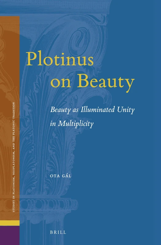 Plotinus on Beauty: Beauty as Illuminated Unity in Multiplicity: 29 (Studies in Platonism, Neoplatonism, and the Platonic Tradition, 29) - Image 1