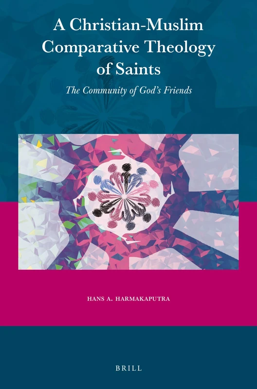 A Christian-Muslim Comparative Theology of Saints: The Community of God’s Friends: 67 (Currents of Encounter, 67)