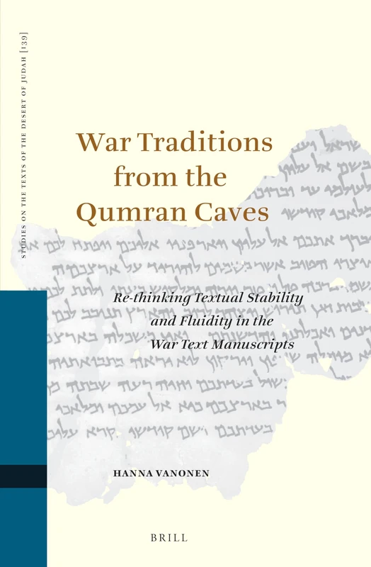 War Traditions from the Qumran Caves: Re-Thinking Textual Stability and Fluidity in the War Text manuscripts: 139 (Studies on the Texts of the Desert of Judah, 139)