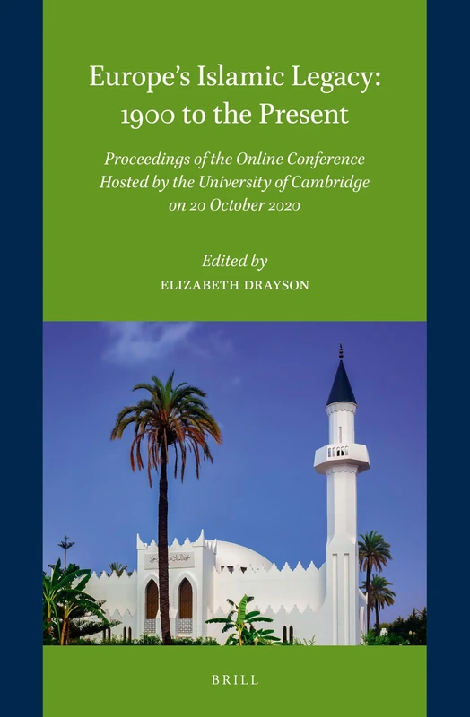 Europe’s Islamic Legacy: 1900 to the Present: Proceedings of the Online Conference Hosted by the University of Cambridge on 20 October 2020