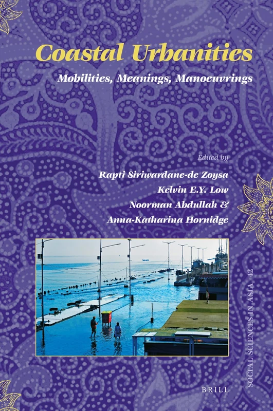 Coastal Urbanities: Mobilities, Meanings, Manoeuvrings: 42 (Social Sciences in Asia, 42)