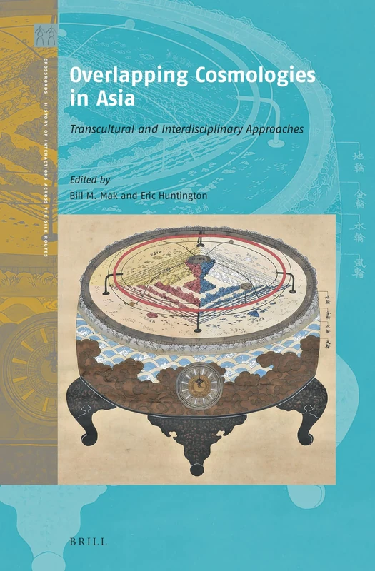 Overlapping Cosmologies In Asia: Transcultural and Interdisciplinary Approaches: 4 (Crossroads - History of Interactions across the Silk Routes, 4)
