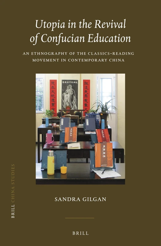 Utopia in the Revival of Confucian Education: An Ethnography of the Classics-reading Movement in Contemporary China: 46 (China Studies, 46)