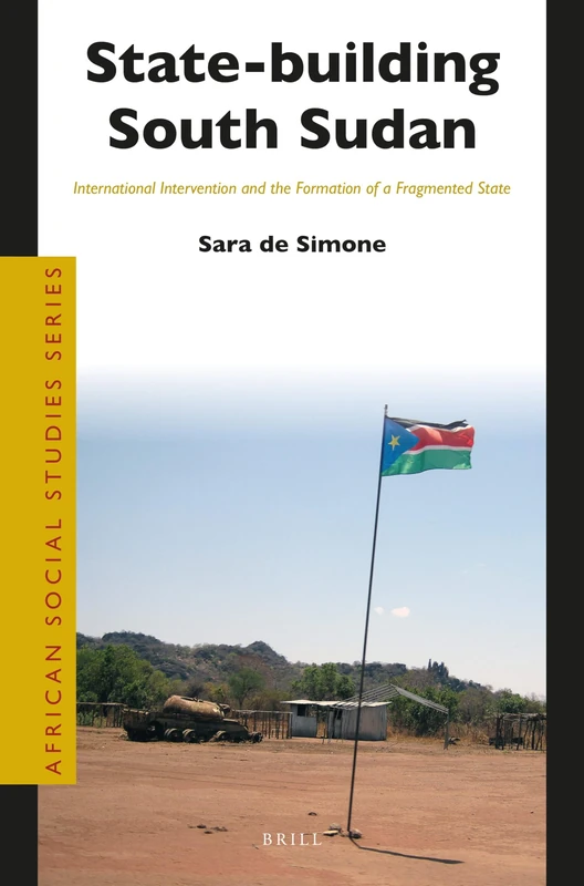 State-building South Sudan: International Intervention and the Formation of a Fragmented State: 46 (African Social Studies Series, 46) - Image 1
