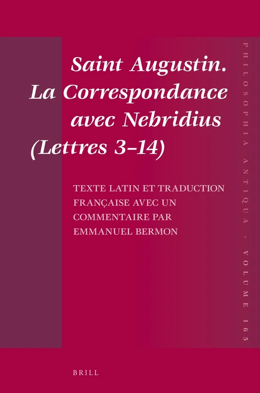 Saint Augustin. La Correspondance avec Nebridius (Lettres 3–14). Texte latin et traduction française avec un commentaire par Emmanuel Bermon: 165 (Philosophia Antiqua, 165)