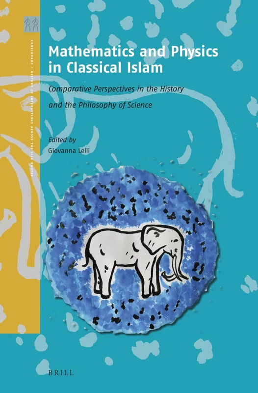 Mathematics and Physics in Classical Islam: Comparative Perspectives in the History and the Philosophy of Science: 5 (Crossroads - History of Interactions across the Silk Routes, 5)