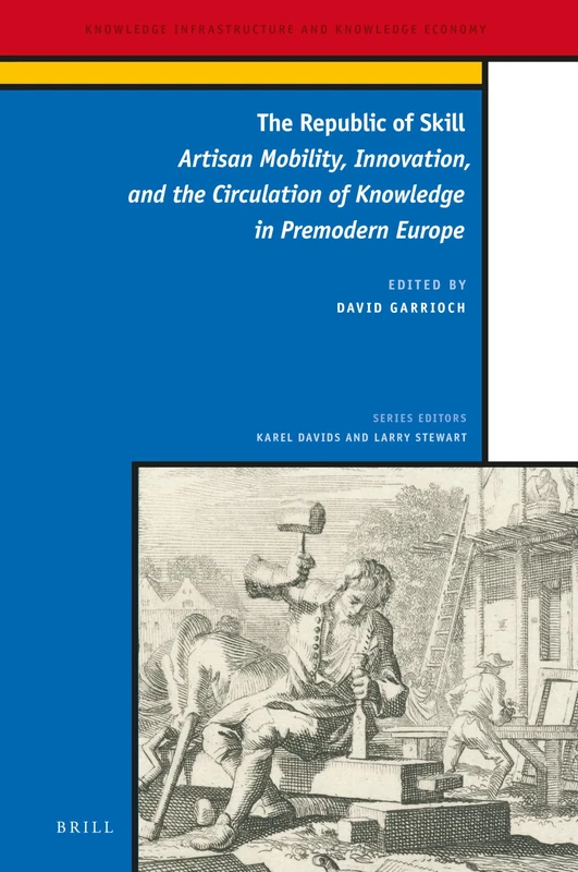 The Republic of Skill: Artisan Mobility, Innovation, and the Circulation of Knowledge in Premodern Europe: 9 (Knowledge Infrastructure and Knowledge Economy, 9)