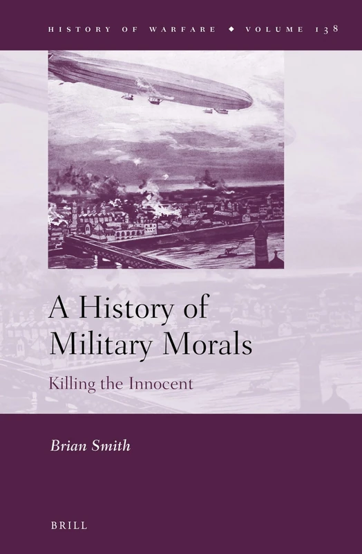 A History of Military Morals: Killing the Innocent: 138 (History of Warfare, 138)