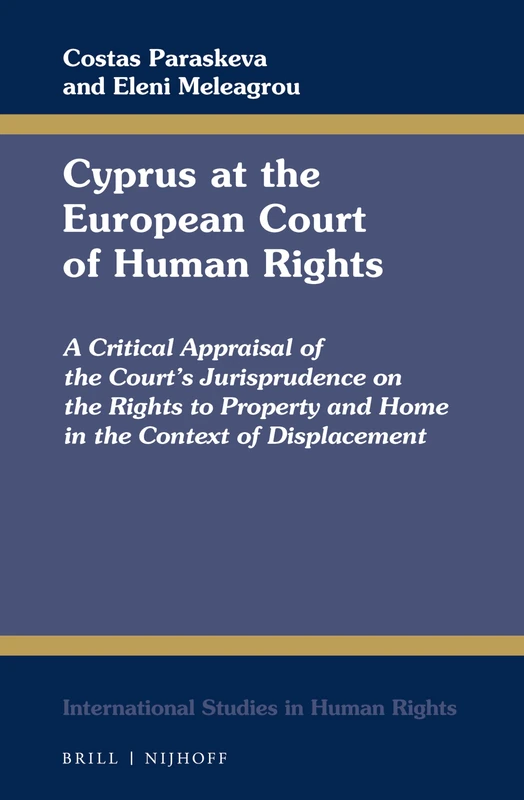 Cyprus at the European Court of Human Rights: A Critical Appraisal of the Court's Jurisprudence on the Rights to Property and Home in the Context of ... 139 (International Studies in Human Rights)