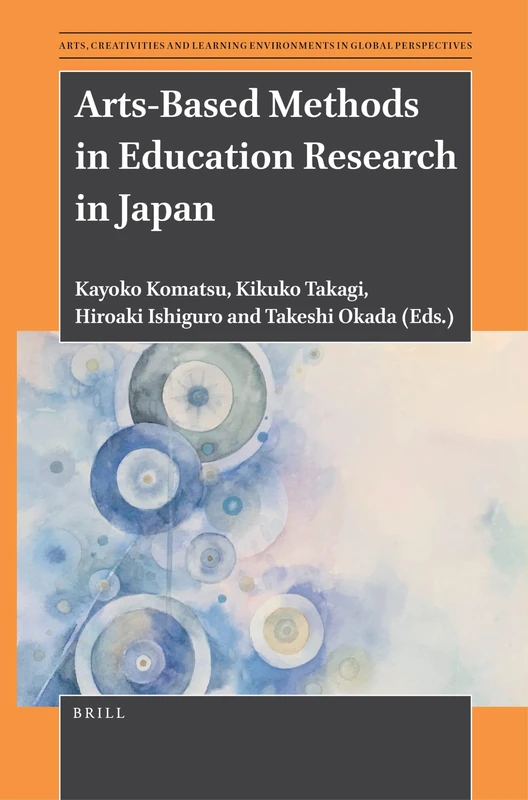 Arts-Based Methods in Education Research in Japan: 7 (Arts, Creativities, and Learning Environments in Global Perspectives, 7)