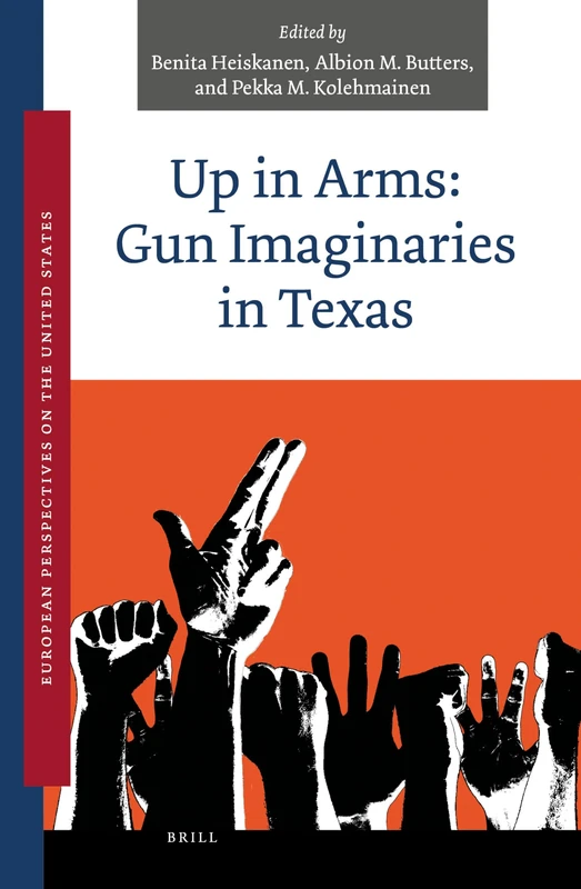 Up in Arms: Gun Imaginaries in Texas: 1 (European Perspectives on the United States, 1)