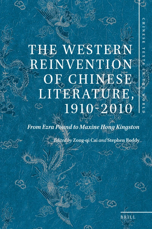 The Western Reinvention of Chinese Literature, 1910-2010: From Ezra Pound to Maxine Hong Kingston: 1 (Chinese Texts in the World, 1)