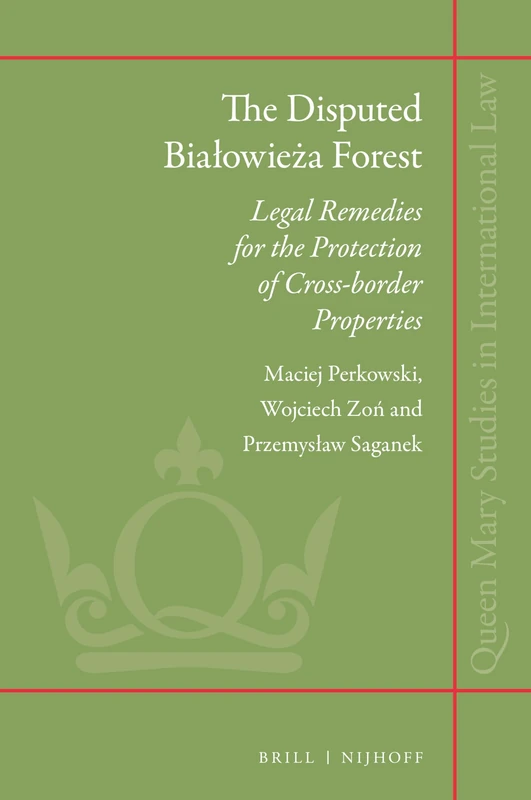 The Disputed Bialowieza Forest: Legal Remedies for the Protection of Cross-border Properties: 48 (Queen Mary Studies in International Law, 48)