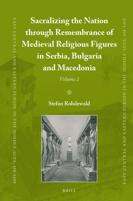 Sacralizing the Nation through Remembrance of Medieval Religious Figures in Serbia, Bulgaria and Macedonia: 85/2 (East Central and Eastern Europe in the Middle Ages, 450-1450, 85/2)