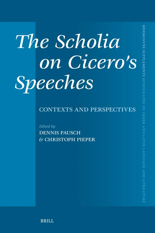 The Scholia on Cicero’s Speeches: Contexts and Perspectives: 476 (Mnemosyne, Supplements, 476)
