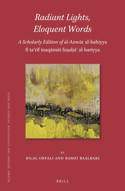 Radiant Lights, Eloquent Words: A Scholarly Edition of al-Anwār al-bahiyya fī taʿrīf maqāmāt fuṣaḥāʾ al-bariyya. Attributed to Abū Manṣūr al-Thaʿālibī ... 192 (Islamic History and Civilization, 192)