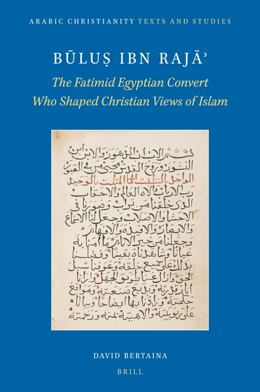 Bulu¿ ibn Raja¿: The Fatimid Egyptian Convert Who Shaped Christian Views of Islam: 4 (Arabic Christianity, 4) - Image 1
