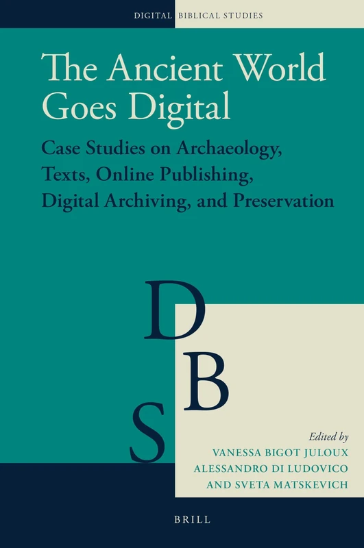 The Ancient World Goes Digital: Case Studies on Archaeology, Texts, Online Publishing, Digital Archiving, and Preservation: 6 (Digital Biblical Studies, 6)